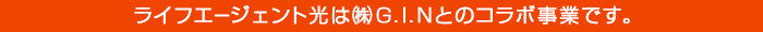 ライフエージェント光は㈱Ｇ．Ｉ．Ｎとのコラボ事業です。